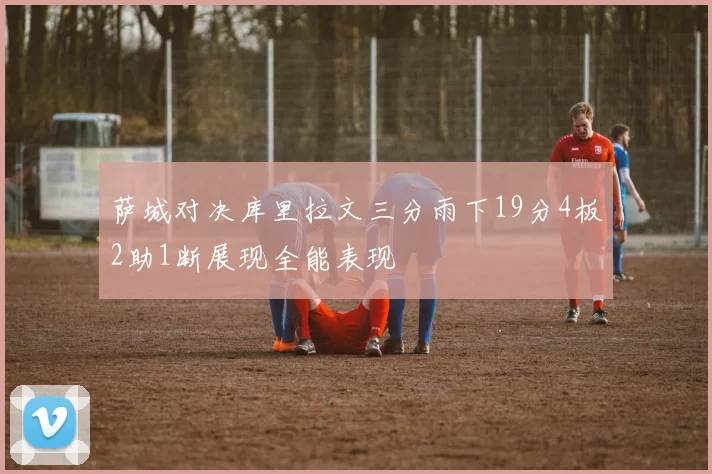 萨城对决库里拉文三分雨下19分4板2助1断展现全能表现