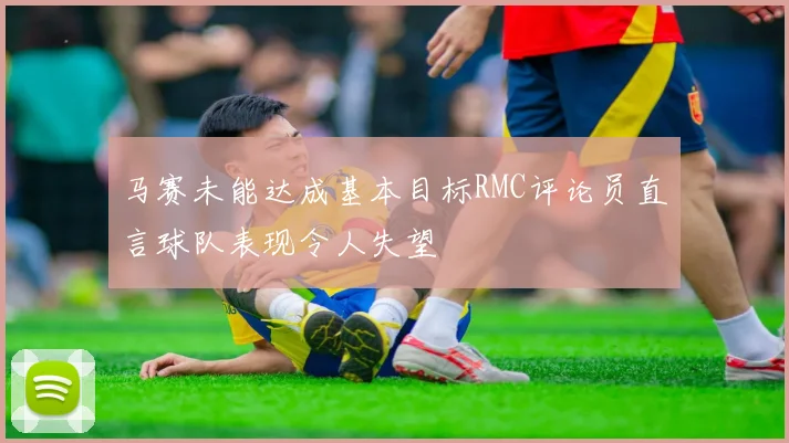 马赛未能达成基本目标RMC评论员直言球队表现令人失望