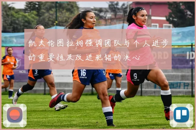 凯夫伦图拉姆强调团队与个人进步的重要性及改进犯错的决心