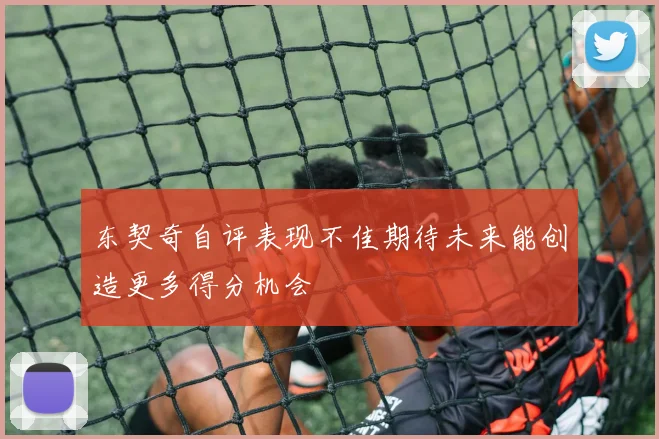 东契奇自评表现不佳期待未来能创造更多得分机会