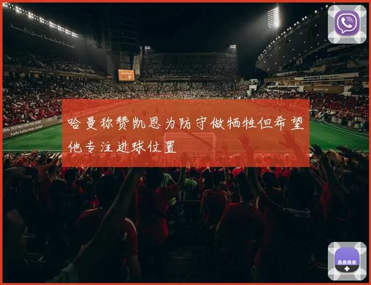 哈曼称赞凯恩为防守做牺牲但希望他专注进球位置